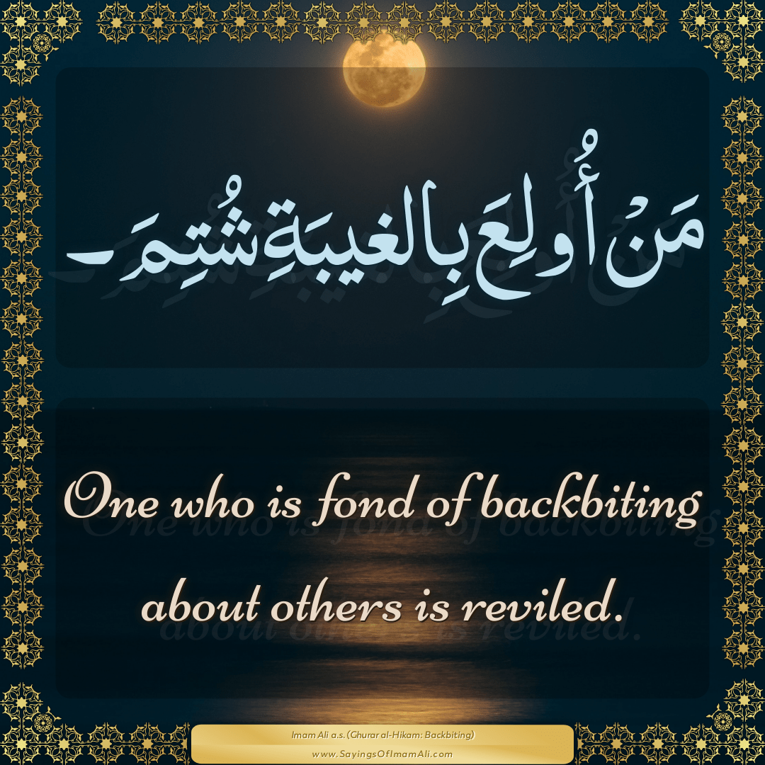 One who is fond of backbiting about others is reviled.